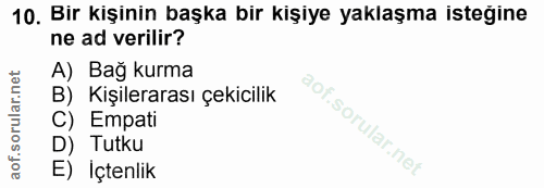 10. soru: Bir kişinin başka bir kişiye yaklaşma isteğine ne ad verilir? A) Bağ kurma B)_ Kişilerarası çekicilik C) Empati D) Tu…