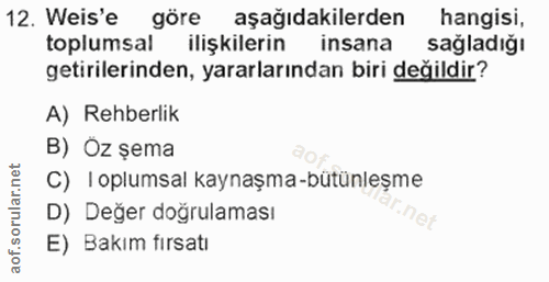 12. soru: Weis'e göre aşağıdakilerden hangisi, toplumsal ilişkilerin insana sagladiğı getirilerinden, yararlarından biri değild…