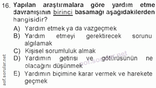 16. soru: Yapılan araştırmalara göre yardım etme davranışının birinci basamağı aşağıdakilerden hangisidir? A) Yardım etmek ya d…