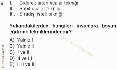 9. soru: 1. Giderek artan ricalar tekniği Sabit ricalar tekniğı IlI. Sıradışı istek tekniğı Yukarıdakilerden hangileri insanla…