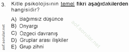 3. soru: Kitle psikolojisinin temel fikri aşağıdakilerden hangisidir? A) Bağımsız düşünce B) Onyargı C) Ozgeci davranış D) Gru…