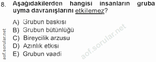 8. soru: Aşağıdakılerden hangisi insanların gruba uyma davranışlarını etkilemez? A) Grubun baskısı B) Grubun bütünlüğü C) Bire…