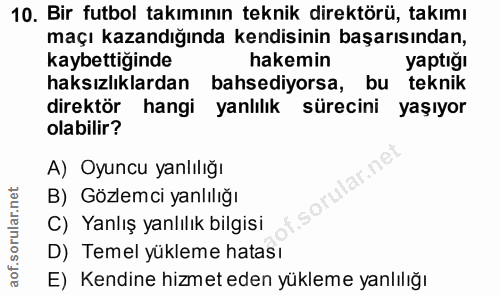 10. soru: Bir futbol takımının teknik direktörü, takımı maçı kazandığında kendisinin başarısından, kaybettiğinde hakemin yaptığ…