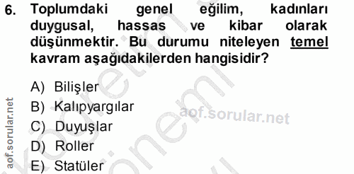 6. soru: Toplumdaki genel eğilim, kadınları duygusal, hassas ve kibar olarak düşünmektir. Bu durumu niteleyen temel kavram aşa…