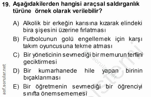 19. soru: Aşağıdakilerden hangisi araçsal saldırganlık türüne örnek olarak verilebilir? A) Alkolik bir erkeğin karısına kızarak…