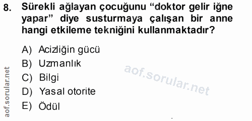 8. soru: Sürekli ağlayan çocuğunu "doktor gelir iğne yapar" diye susturmaya çalışan bir anne hangi etkileme tekniğini kullanma…