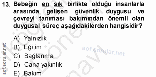 13. soru: Bebeğin en sık birlikte olduğu insanlarla arasında gelişen güvenlik duygusu ve çevreyi tanıması bakımından önemli ola…