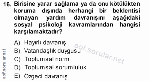 16. soru: Birisine yarar sağlama ya da onu kötülükten koruma dışında herhangi bir beklentisi olmayan yardım davranışını aşağıda…
