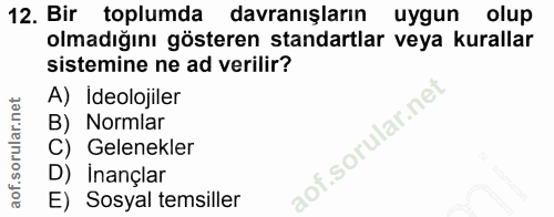 12. soru: Bir toplumda davranışların uygun olup olmadığını gösteren standartlar veya kurallar sistemine ne ad verilir? A) Ideol…