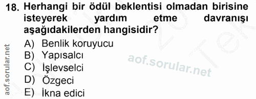 18. soru: Herhangi bir ödül beklentisi olmadan birisine isteyerek yardım etme davranışı aşağıdakilerden hangisidir? A) Benlik k…
