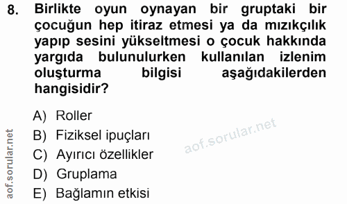 8. soru: Birlikte oyun oynayan bir gruptaki bir çocuğun hep itiraz etmesi ya da mızıkçılık yapıp sesini yükseltmesi o çocuk ha…