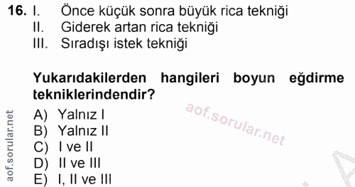 16. soru: 1. Önce küçük sonra büyük rica tekniğı II. Giderek artan rica tekniği Ill. Sıradışı istek tekniğı Yukarıdakilerden ha…