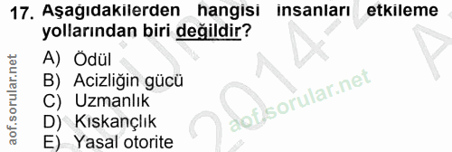 17. soru: Aşağıdakilerden hangisi insanları etkileme yollarından biri değildir? A) Odül B) Acizliğin gücü C) Uzmanlık D) Kıskan…