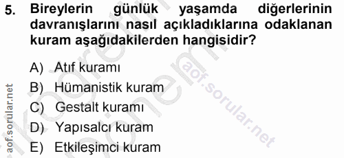 5. soru: Bireylerin günlük yaşamda diğerlerinin davranışlarını nasıl açıkladıklarına odaklanan kuram aşağıdakilerden hangisidi…