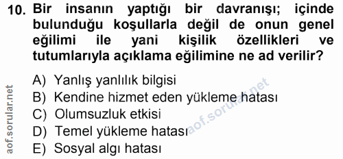 10. soru: Bir insanın yaptığı bir davranışı; içinde bulunduğu koşullarla değil de onun genel eğilimi ile yani kişilik özellikle…