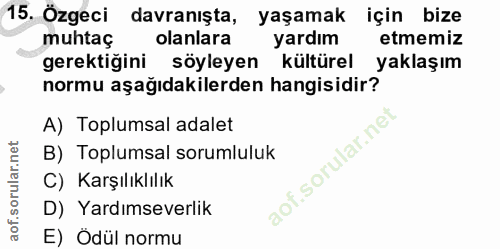 15. soru: Özgeci davranışta, yaşamak için bize muhtaç olanlara yardım etmemiz gerektiğini söyleyen kültürel yaklaşım normu aşağ…