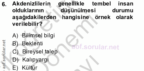 6. soru: Akdenizlilerin genellikle tembel insan olduklarının düşünülmesi durumu aşağıdakilerden hangisine örnek olarak verileb…