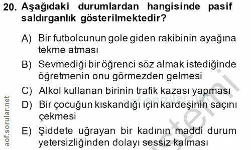 20. soru: Aşağıdaki durumlardan hangisinde pasif saldırganlık gösterilmektedir? A) Bir futbolcunun gole giden rakibinin ayağına…
