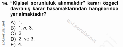 16. soru: "Kişisel sorunluluk alınmalıdır" kararı özgeci davranış karar basamaklarından hangilerinde yer almaktadır? A) 1. B) 1…