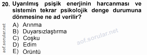 20. soru: Uyarılmış psişik enerjinin harcanması ve sistemin tekrar psikolojik denge durumuna dönmesine ne ad verilir? A) Arınma…