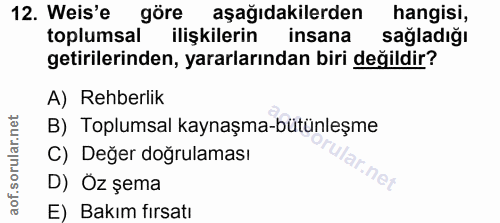 12. soru: Weis'e göre aşağıdakilerden hangisi, toplumsal ilişkilerin insana sağladığı getirilerinden, yararlarından biri değild…