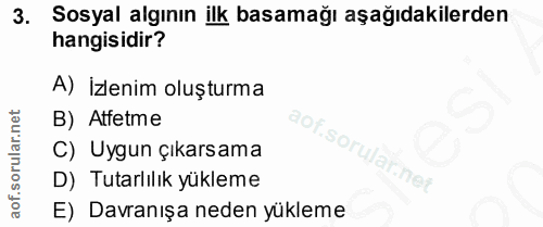 3. soru: Sosyal algının ilk basamağı aşağıdakilerden hangisidir? A) İzlenim oluşturma B) Atfetme aof. C) Uygun çıkarsama So ul…