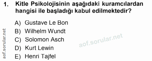 1. soru: Kitle Psikolojisinin aşağıdaki kuramcılardan hangisi ile başladığı kabul edilmektedir? A) Gustave Le Bon B) Wilhelm W…
