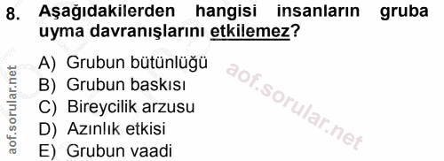 8. soru: Aşağıdakilerden hangisi insanların gruba uyma davranışlarını etkilemez? A) Grubun bütünlüğü B) Grubun baskısı C) Bire…