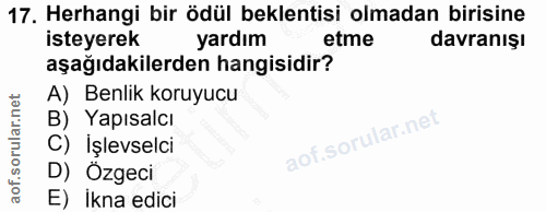 17. soru: Herhangi bir ödül beklentisi olmadan birisine isteyerek yardım etme davranışı aşağıdakilerden hangisidir? A) Benlik k…