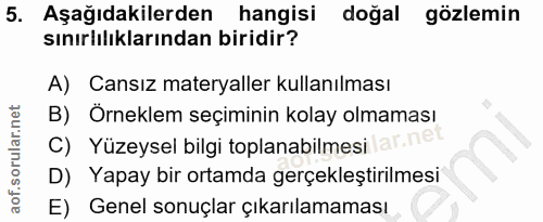 5. soru: Aşağıdakilerden hangisi doğal gözlemin sınırlılıklarından biridir? A) Cansız materyaller kullanılması B) Örneklem seç…