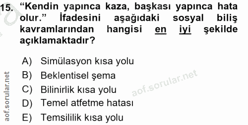 15. soru: "Kendin yapınca kaza, başkası yapınca hata olur." Ifadesini aşağıdaki sosyal biliş kavramlarından hangisi en iyi şeki…