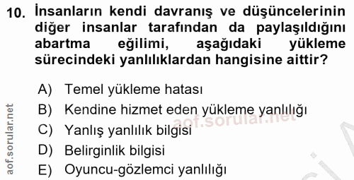 10. soru: Insanların kendi davranış ve düşüncelerinin diğer insanlar tarafından da paylaşıldığını abartma eğilimi, aşağıdaki yü…