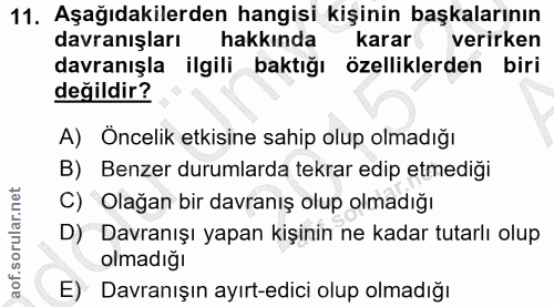 11. soru: Aşağıdakilerden hangisi kişinin başkalarının davranışları hakkında karar verirken davranışla ilgili baktığı özellikle…