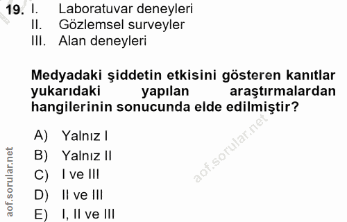 19. soru: 1 Laboratuvar deneyleri II. Gözlemsel surveyler IlI. Alan deneyleri Medyadaki şiddetin etkisini gösteren kanıtlar yuk…