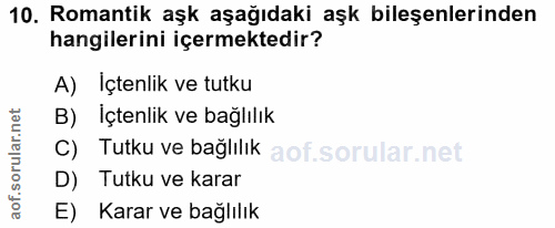 10. soru: Romantik aşk aşağıdaki aşk bileşenlerinden hangilerini içermektedir? A) İçtenlik ve tutku B) İçtenlik ve bağlılık C)…