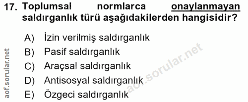 17. soru: Toplumsal normlarca onaylanmayan saldırganlık türü aşağıdakilerden hangisidir? A) Izin verilmiş saldırganlık B) Pasif…
