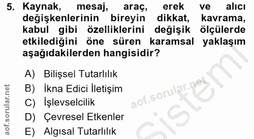 5. soru: Kaynak, mesaj, araç, erek ve alici değişkenlerinin bireyin dikkat, kavrama, kabul gibi özelliklerini değişik ölçülerd…