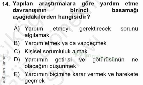 14. soru: Yapılan araştırmalara göre yardım etme davranışının birinci basamağı aşağıdakilerden hangisidir? A) Yardım etmeyi ger…