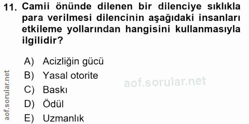 11. soru: Camii önünde dilenen bir dilenciye sıklıkla para verilmesi dilencinin aşağıdaki insanları etkileme yollarından hangis…