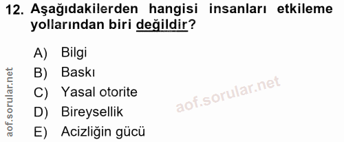 12. soru: Aşağıdakilerden hangisi insanları etkileme yollarından biri değildir? A) Bilgi B) Baskı C) Yasal otorite D) Bireysell…