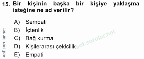 15. soru: Bir kişinin başka bir kişiye yaklaşma isteğine ne ad verilir? A) Sempati B) Içtenlik D) Kişilerarası çekicilik 1 C) B…