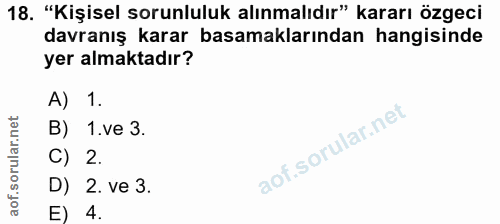 18. soru: "Kişisel sorunluluk alınmalıdır" kararı özgeci davranış karar basamaklarından hangisinde yer almaktadır? A) 1. B) 1.v…