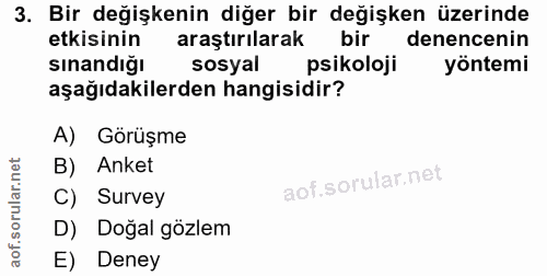 3. soru: Bir değişkenin diğer bir değişken üzerinde etkisinin araştırılarak bir denenenin sınandığı sosyal psikoloji yöntemi a…
