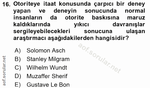 16. soru: Otoriteye itaat konusunda çarpıcı bir deney yapan ve deneyin sonucunda normal insanların da otorite baskısına maruz k…