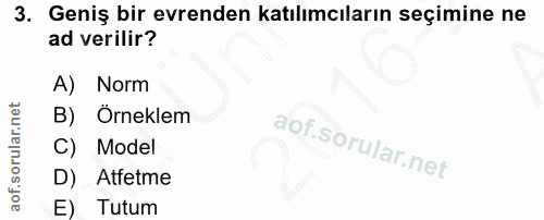 3. soru: Geniş bir evrenden katılımcıların seçimine ne ad verilir? A) Norm Örneklem Model D) Atfetme E) Tutum