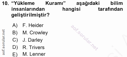 10. soru: "Yükleme Kuramı" aşağıdaki bilim insanlarından hangisi tarafından geliştirilmiştir? A) F. Heider B) M. Crowley C) J.…