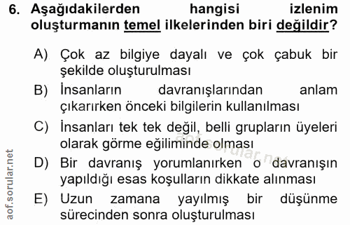6. soru: Aşağıdakilerden hangisi izlenim oluşturmanın temel ilkelerinden biri değildir? A). Çok az bilgiye dayalı ve çok çabuk…