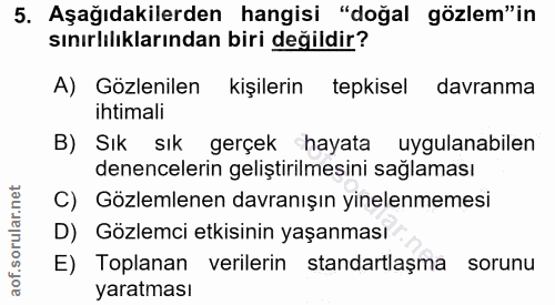 5. soru: Aşağıdakilerden hangisi "doğal gözlem"in sınırlılıklarından biri değildir? A) Gözlenilen kişilerin tepkisel davranma…