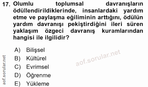17. soru: Olumlu toplumsal davranışların ödüllendirildiklerinde, insanlardaki yardım etme ve paylaşma eğiliminin arttığını, ödü…