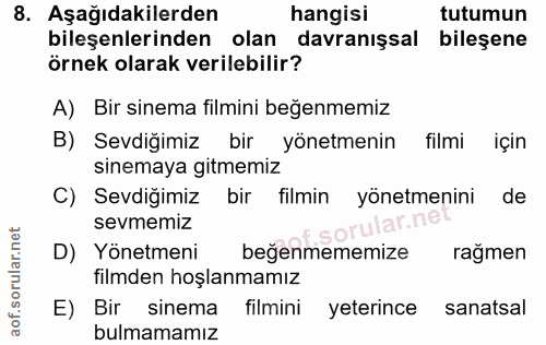 8. soru: Aşağıdakilerden hangisi tutumun bileşenlerinden olan davranışsal bileşene örnek olarak verilebilir? A) Bir sinema fil…